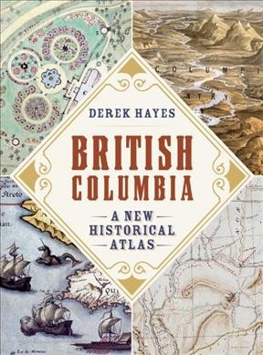 British Columbia :  a new historical atlas (Oversize) / Derek Hayes.