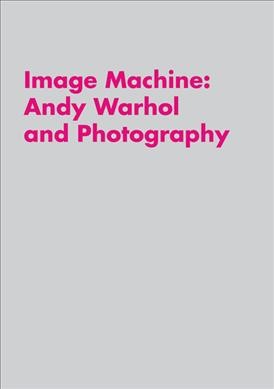 Image machine : Andy Warhol and photography / concept and text Joseph D.  Ketner II.