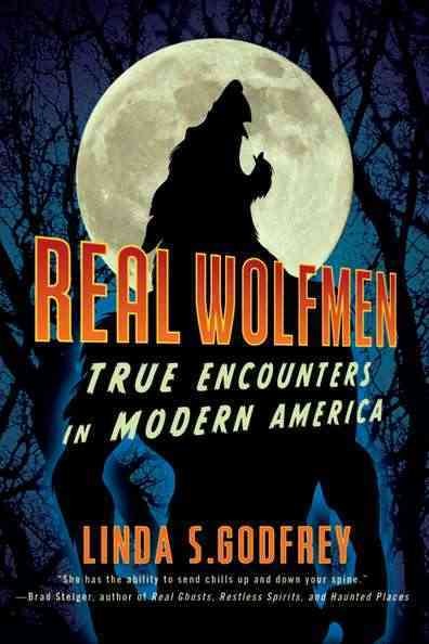 Real wolfmen : true encounters in modern America / Linda S. Godfrey.