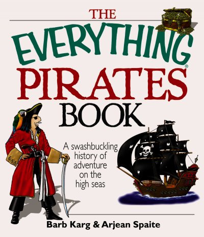 The everything pirates book : a swashbuckling history of adventure on the high seas / Barb Karg and Arjean Spaite.