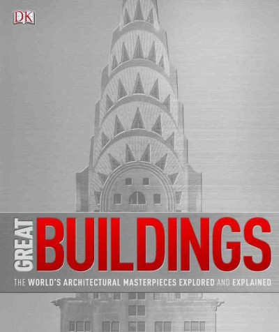 Great buildings : [the world's architectural masterpieces explored and explained] / [written by Philip Wilkinson].