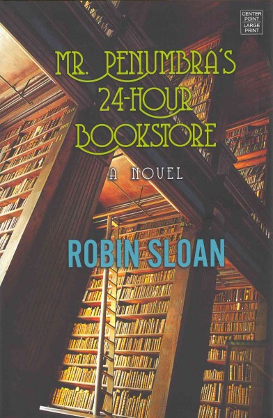 Mr. Penumbra's 24-hour bookstore / Robin Sloan.