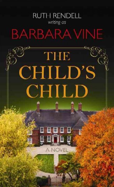 The child's child / Ruth Rendell writing as Barbara Vine.