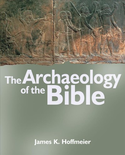 The archaeology of the Bible / James K. Hoffmeier.