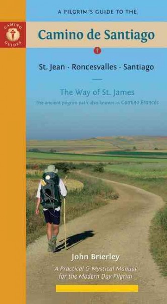 A pilgrim's guide to the Camino de Santiago : St, Jean, Roncesvalles, Santiago : the Way of St. James : the ancient pilgrim path also known as Camino Francés / John Brierly.