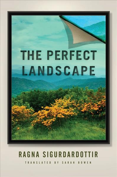 The perfect landscape / Ragna Sigurdardottir ; translated by Sarah Bowen.