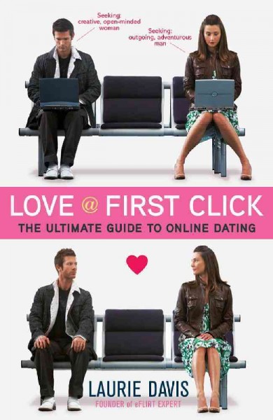 Love @ first click : the ultimate guide to online dating / Laurie Davis.