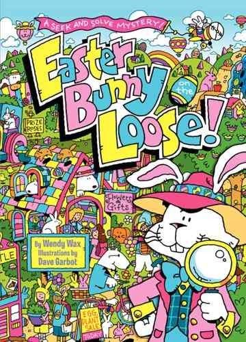Easter bunny on the loose! : [a seek and solve mystery!] / by Wendy Wax ; illustrations by Dave Garbot.