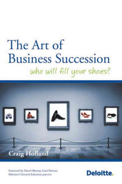The Art of Business Succession Planning [electronic resource] : Who will fill your shoes / Craig Holland.