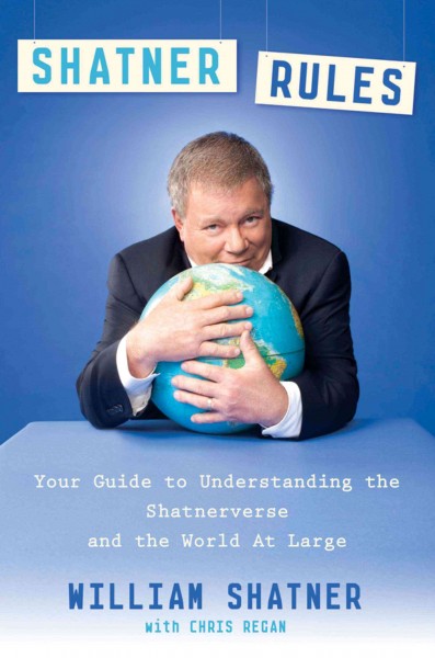 Shatner rules [electronic resource] : your guide to understanding the Shatnerverse and the world at large / William Shatner with Chris Regan.