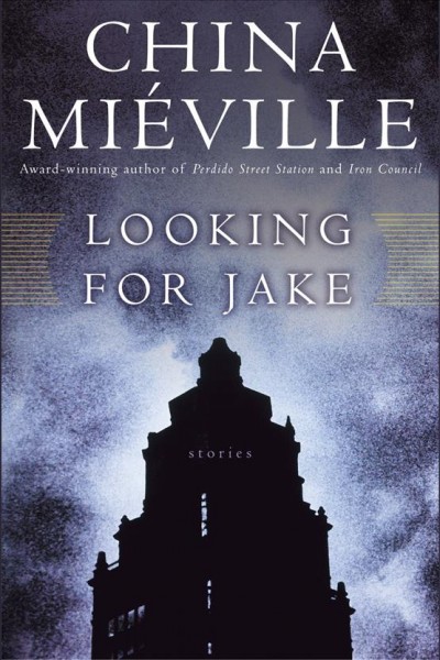 Looking for Jake [electronic resource] : stories / China Miéville.
