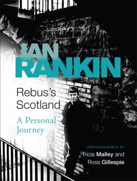 Rebus's Scotland : a personal journey / Ian Rankin ; photographed by Tricia Malley and Ross Gillespie.