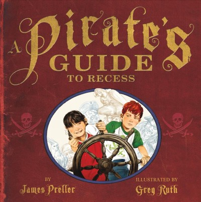 A Pirate's guide to recess / by James Preller ; illustrated by Greg Ruth.