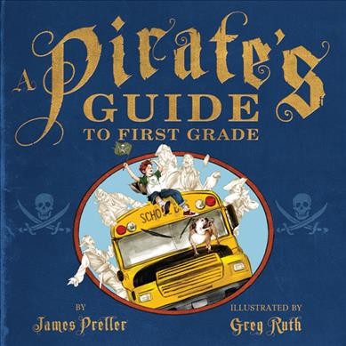 A pirate's guide to first grade / by James Preller ; illustrated by Greg Ruth.