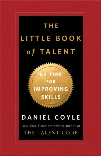 The little book of talent [electronic resource] : 52 tips for improving skills / Daniel Coyle.