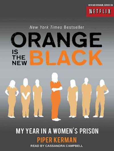 Orange is the new black [sound recording] : my year in a women's prison : a memoir / Piper Kerman.