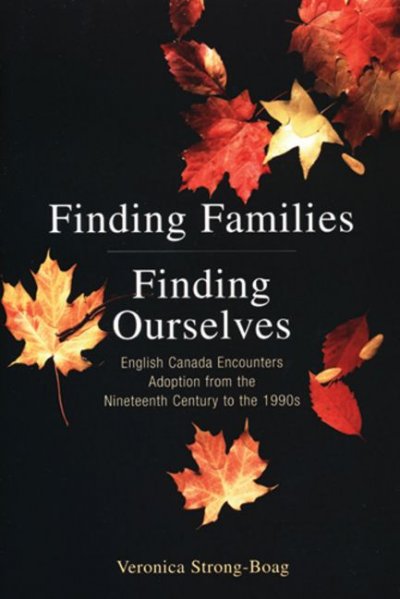 Finding families, finding ourselves : English Canada encounters adoption from the nineteenth century to the 1990s / Veronica Strong-Boag.