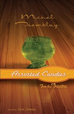 Assorted candies for the theatre / Michel Tremblay ; translated by Linda Gaboriau.