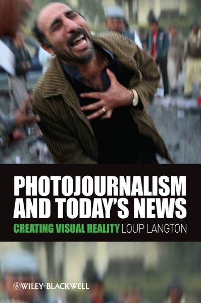 Photojournalism and today's news : creating visual reality / Loup Langton.