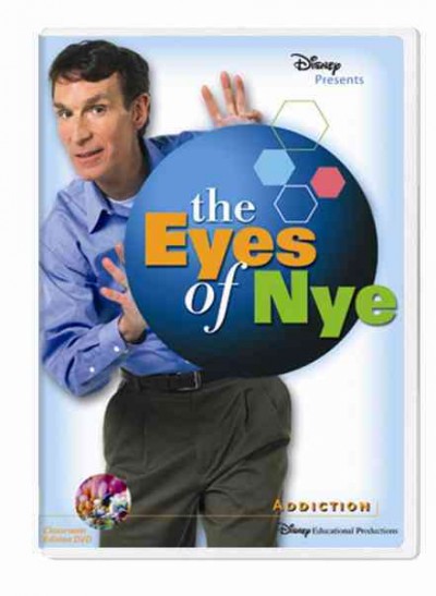 The eyes of Nye : Addiction [videorecording] / Disney, produced by Lisa Hardmeyer, host and co-writer, Bill Nye, produced with the support of PBS and Progressive Consultants, inc.