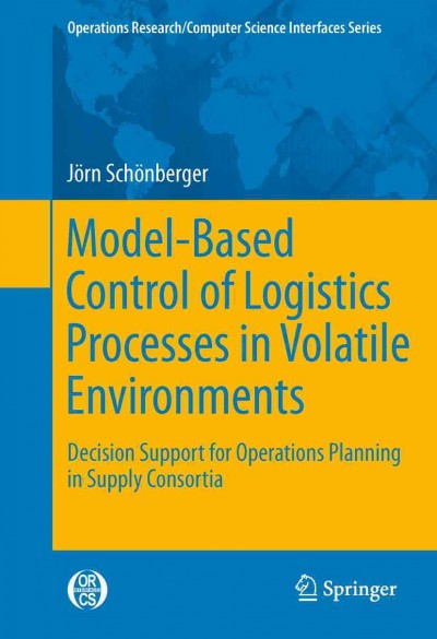 Model-Based Control of Logistics Processes in Volatile Environments [electronic resource] : Decision Support for Operations Planning in Supply Consortia / by Jörn Schönberger.
