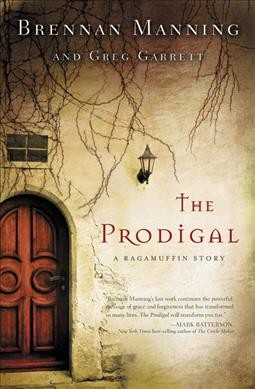 The prodigal : a ragamuffin story / Brennan Manning and Greg Garrett.