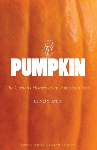 Pumpkin : the curious history of an American icon / Cindy Ott.