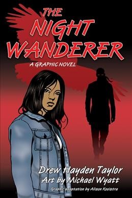 The night wanderer : a graphic novel / Drew Hayden Taylor ; art by Michael Wyatt ; graphic adaptation by Alison Kooistra.