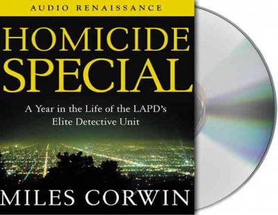 Homicide special [sound recording (CD)] : [a year with the LAPD's elite detective unit] / written by Miles Corwin ; red by Jonathan Davis.