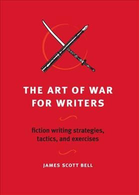 The art of war for writers : fiction writing strategies, tactics, and exercises / James Scott Bell.