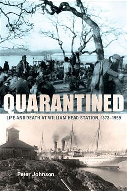 Quarantined : life and death at William Head station, 1872-1959  Peter Johnson.