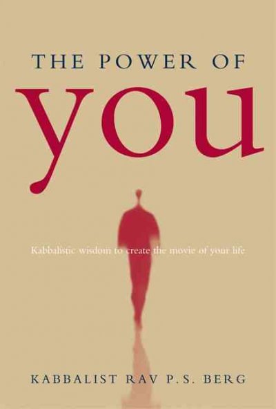 The power of you : Kabbalistic wisdom to create the movie of your life / Rav P.S. Berg.