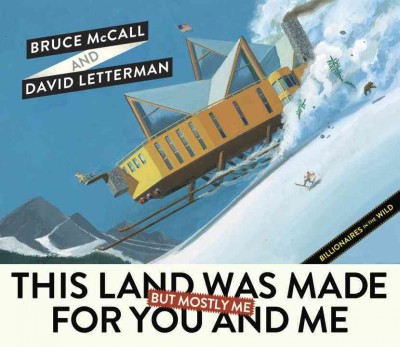 This land was made for you and me (but mostly me) : billionaires in the wild / Bruce McCall, David Letterman.