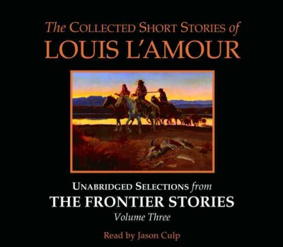 The collected short stories of Louis L'Amour [audio] [sound recording] : unabridged selections from The frontier stories, volume three / Louis L'Amour.