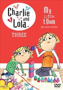My Little Town: and more stories : Charlie and Lola Three (DVD) / Lauren Child. [videorecording]