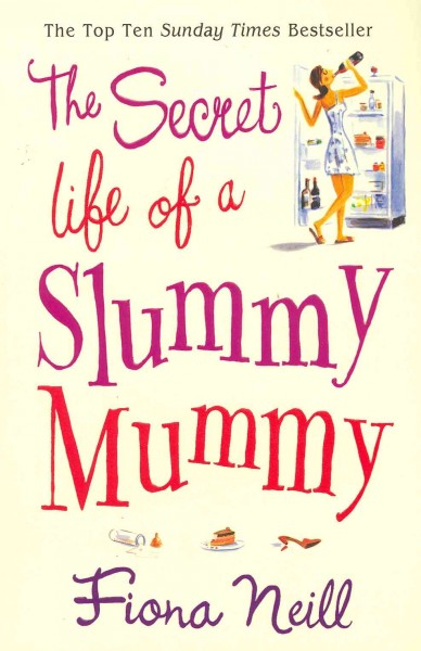 The secret life of a slummy mummy / Fiona Neill.