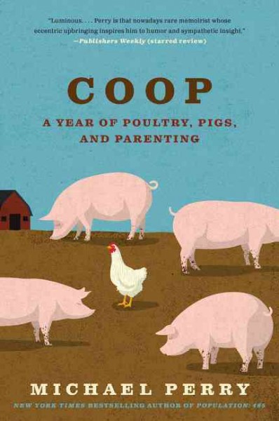 Coop : a family, a farm, and the pursuit of one good egg / Michael Perry.