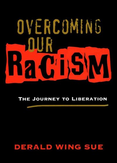 Overcoming our racism : the journey to liberation / Derald Wing Sue.