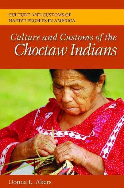 Culture and customs of the Choctaw indians / Donna L. Akers.