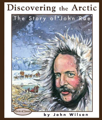 Discovering the Arctic [electronic resource] : the story of John Rae / by John Wilson ; illustrations by Liz Milkau.