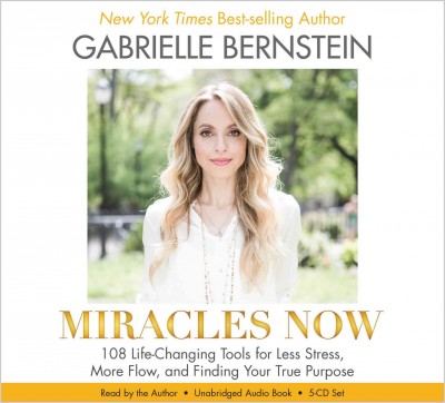 Miracles now : 108 life changing tools for less stress, more flow, and finding your true purpose