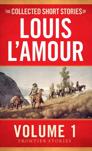 The collected short stories of Louis L'Amour : frontier stories, volume 1 / Louis L'Amour.