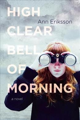High clear bell of morning / Ann Eriksson.