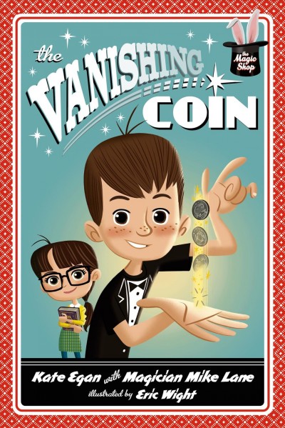The vanishing coin / Kate Egan with magician Mike Lane ; illustrated by Eric Wight.