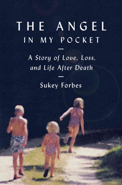 The angel in my pocket : a story of love, loss, and life after death / Sukey Forbes.