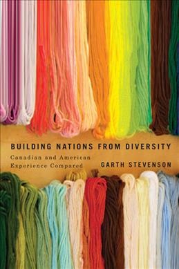 Building nations from diversity : Canadian and American experience compared / Garth Stevenson.