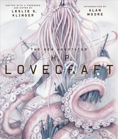 The new annotated H. P. Lovecraft / Howard Phillips Lovecraft ; edited with a foreword and notes by Leslie S. Klinger ; introduction by Alan Moore.