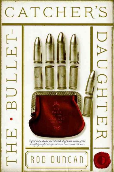 The bullet-catcher's daughter : being volume one of The fall of the gas-lit empire / Rod Duncan.