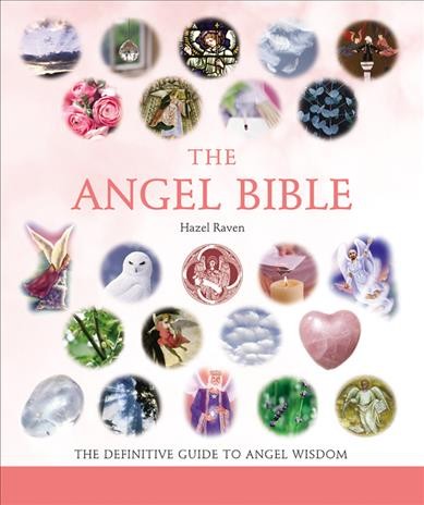 The angel bible : the definitive guide to angel wisdom / Hazel Raven.