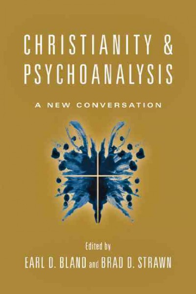 Christianity & psychoanalysis : a new conversation / edited by Earl D. Bland and Brad D. Strawn.